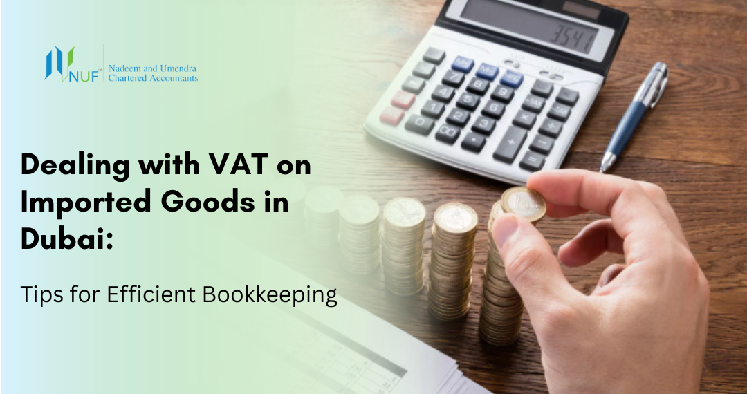 Dealing with VAT on Imported Goods in Dubai: Tips for Efficient Bookkeeping