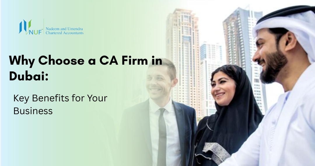 Why Choose a CA Firm in Dubai: Key Benefits for Your Business